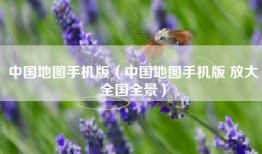 中国地图手机版（中国地图手机版 放大全国全景）