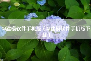3d建模软件手机版（3d建模软件手机版下载）