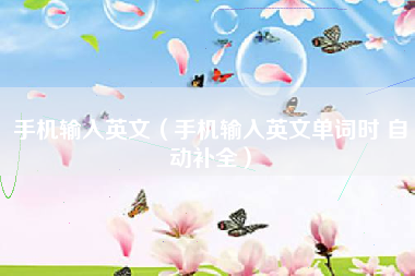 手机输入英文（手机输入英文单词时 自动补全）